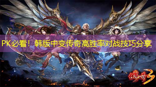 PK必看！韩版中变传奇高胜率对战技巧分享