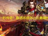 刚开一秒传奇！酿酒系统怎么玩最赚钱？