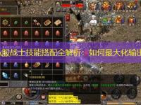 传奇私服战士技能搭配全解析：如何最大化输出效率