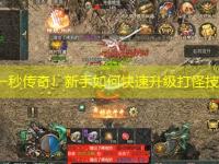 刚开一秒传奇！新手如何快速升级打怪技巧？