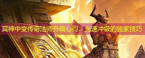 冥神中变传奇法师升级心得：光速冲级的独家技巧