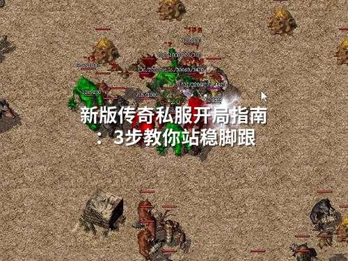 新版传奇私服开局指南:3步教你站稳脚跟