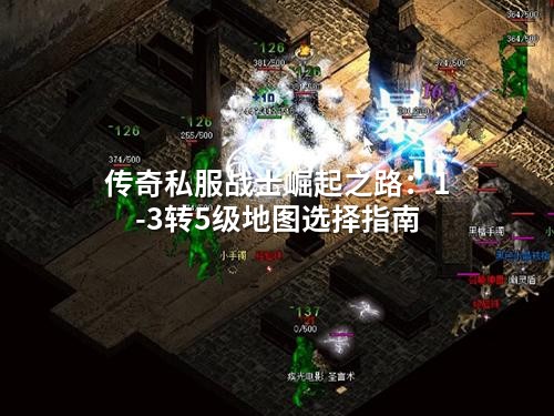 传奇私服战士崛起之路:1-3转5级地图选择指南