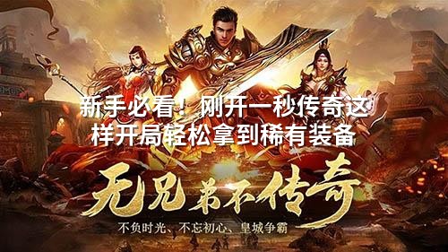新手必看!刚开一秒传奇这样开局轻松拿到稀有装备